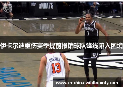 伊卡尔迪重伤赛季提前报销球队锋线陷入困境