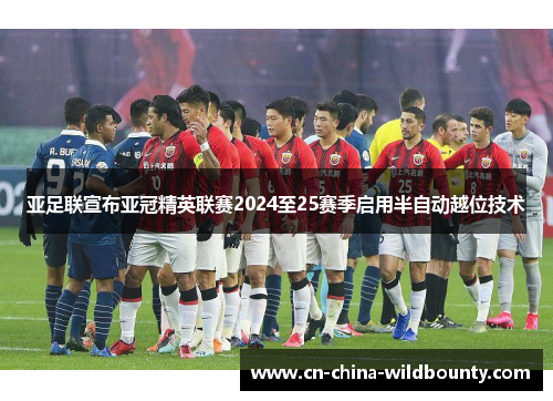 亚足联宣布亚冠精英联赛2024至25赛季启用半自动越位技术