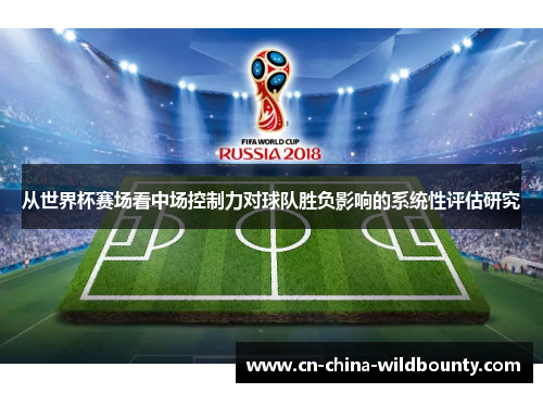 从世界杯赛场看中场控制力对球队胜负影响的系统性评估研究