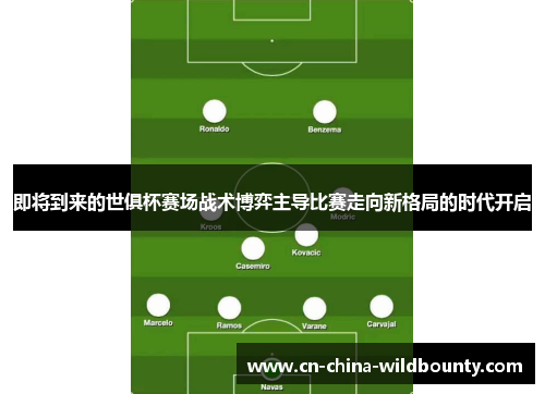 即将到来的世俱杯赛场战术博弈主导比赛走向新格局的时代开启