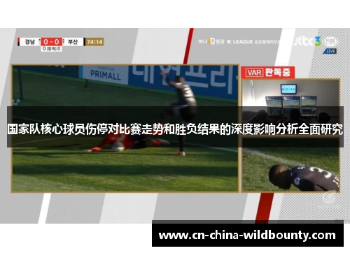 国家队核心球员伤停对比赛走势和胜负结果的深度影响分析全面研究