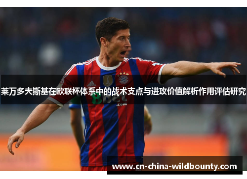 莱万多夫斯基在欧联杯体系中的战术支点与进攻价值解析作用评估研究